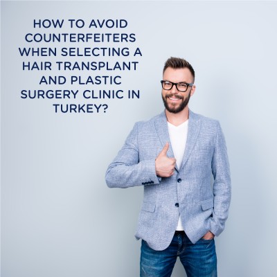How To Avoid Counterfeiters When Selecting A Hair Transplant and Plastic Surgery Clinic in Turkey?